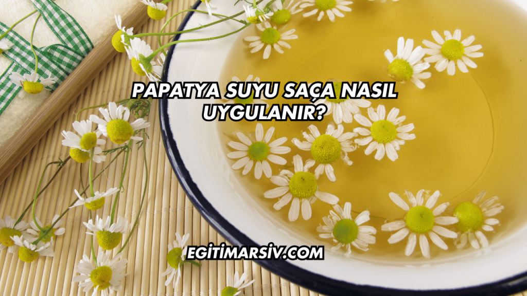 Papatya Suyu Saça Nasıl Uygulanır?