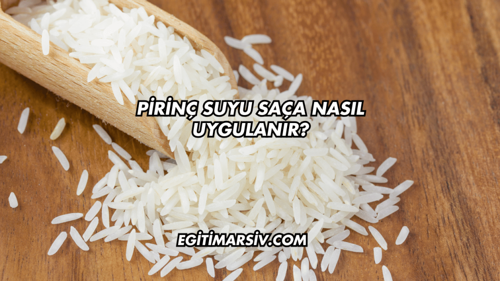 Pirinç Suyu Saça Nasıl Uygulanır?