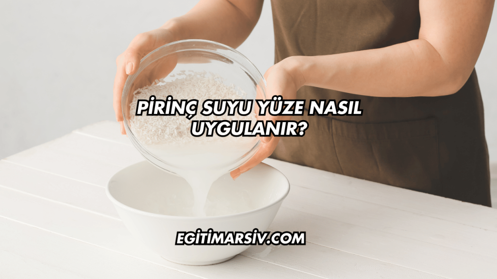 Pirinç Suyu Yüze Nasıl Uygulanır?