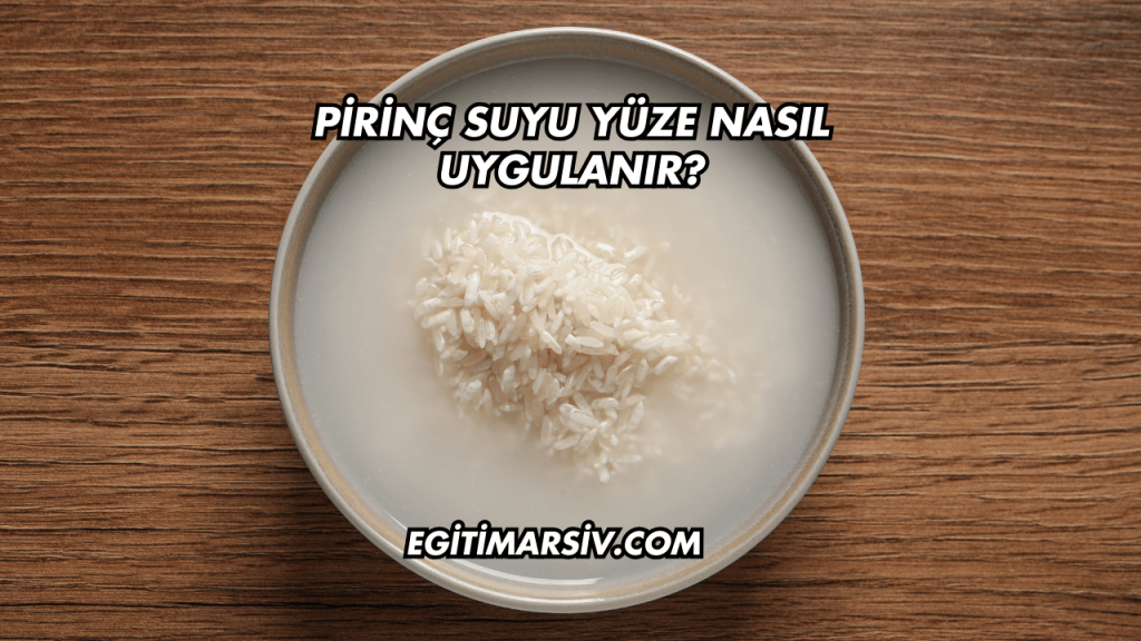 Pirinç Suyu Yüze Nasıl Uygulanır?