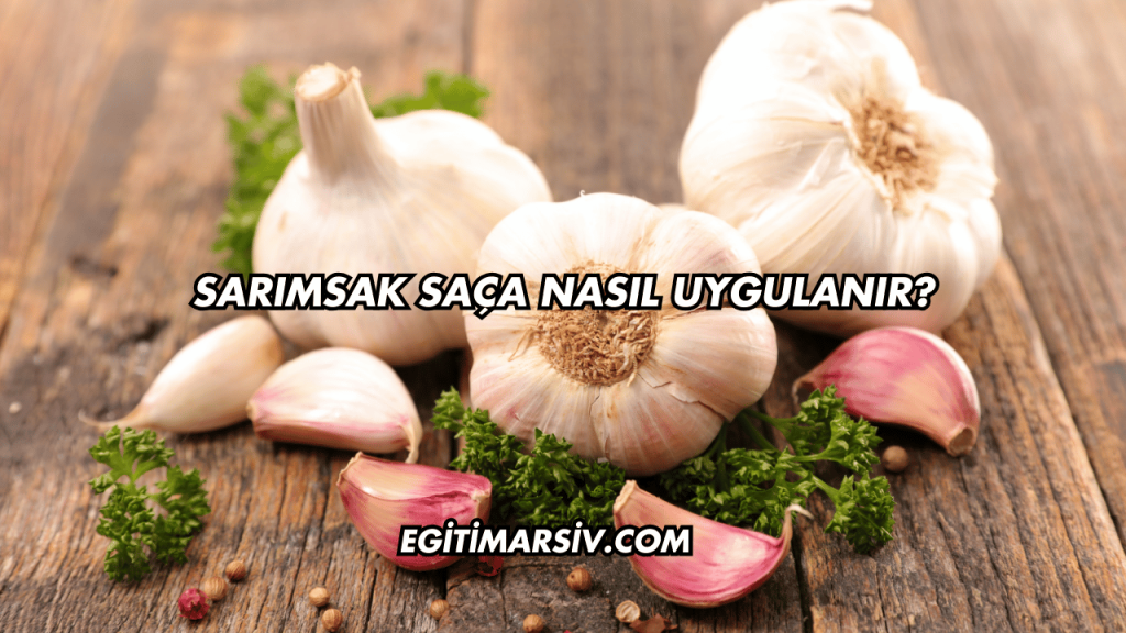 Sarımsak Saça Nasıl Uygulanır?