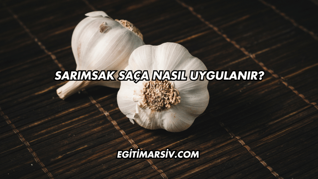 Sarımsak Saça Nasıl Uygulanır?