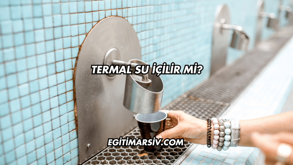 Termal Su İçilir mi?