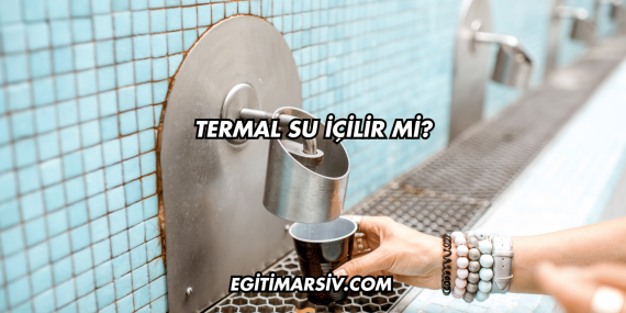 Termal Su İçilir mi?