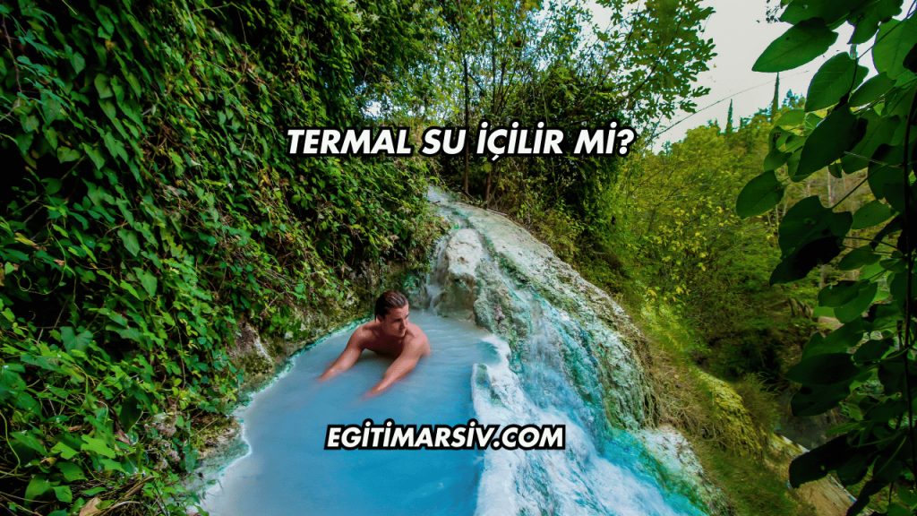 Termal Su İçilir mi?