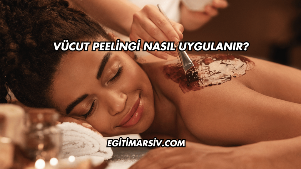 Vücut Peelingi Nasıl Uygulanır?