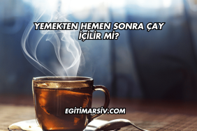Yemekten Hemen Sonra Çay İçilir mi?