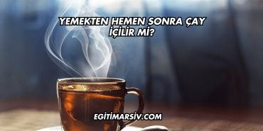 Yemekten Hemen Sonra Çay İçilir mi?