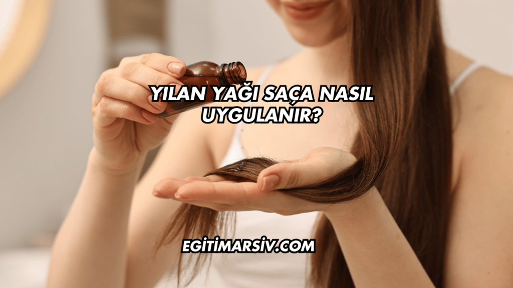 Yılan Yağı Saça Nasıl Uygulanır?
