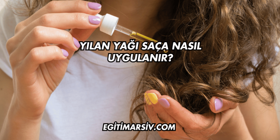 Yılan Yağı Saça Nasıl Uygulanır?