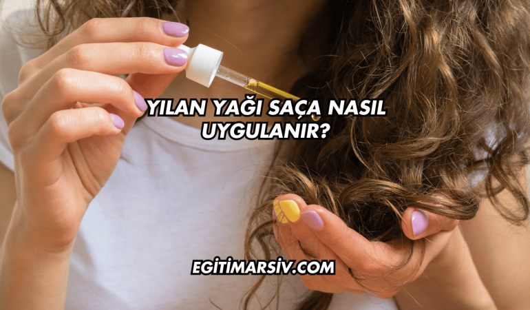 Yılan Yağı Saça Nasıl Uygulanır?