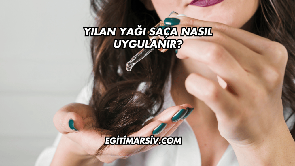 Yılan Yağı Saça Nasıl Uygulanır?