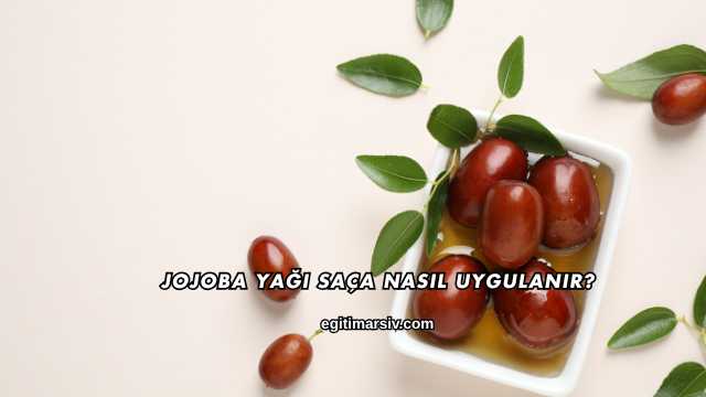 Jojoba Yağı Saça Nasıl Uygulanır?