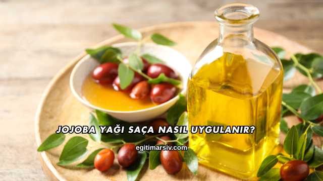 Jojoba Yağı Saça Nasıl Uygulanır?
