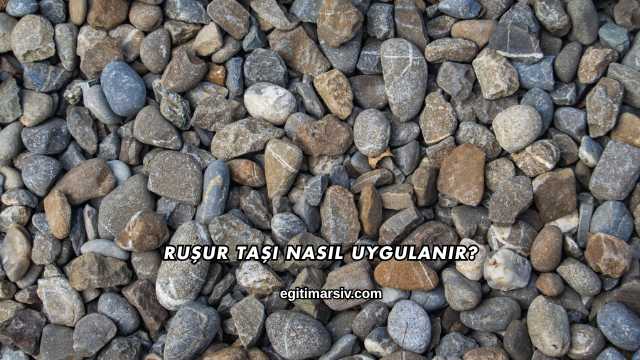 Ruşur Taşı Nasıl Uygulanır?