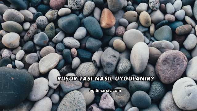 Ruşur Taşı Nasıl Uygulanır?