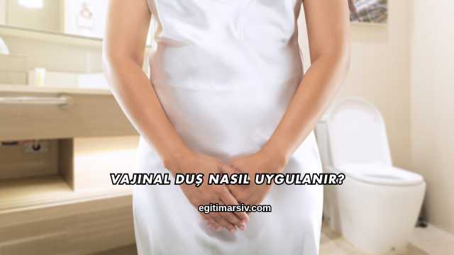 Vajinal Duş Nasıl Uygulanır?