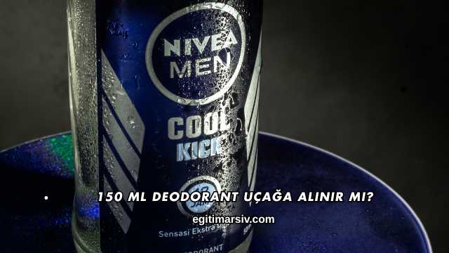 150 ml Deodorant Uçağa Alınır mı?