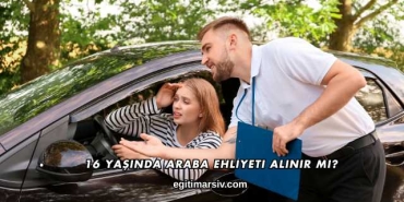 16 Yaşında Araba Ehliyeti Alınır mı?