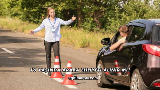 16 Yaşında Araba Ehliyeti Alınır mı?