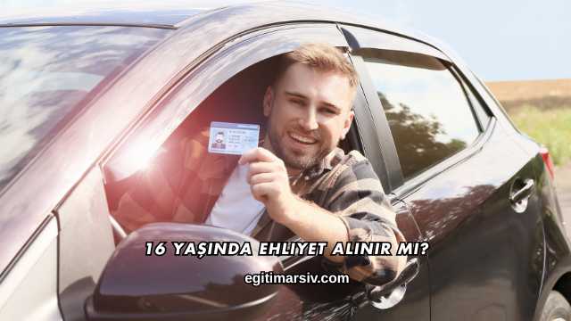 16 Yaşında Ehliyet Alınır mı?
