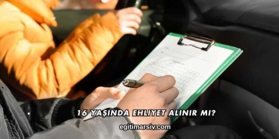 16 Yaşında Ehliyet Alınır mı?