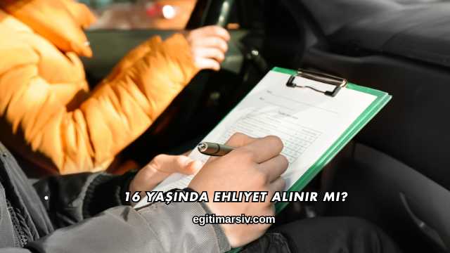 16 Yaşında Ehliyet Alınır mı?