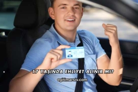 17 Yaşında Ehliyet Alınır mı?