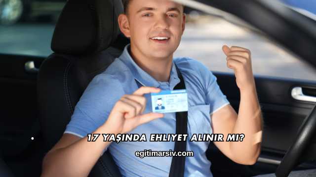 17 Yaşında Ehliyet Alınır mı?