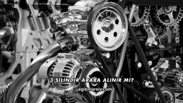 3 Silindir Araba Alınır mı?