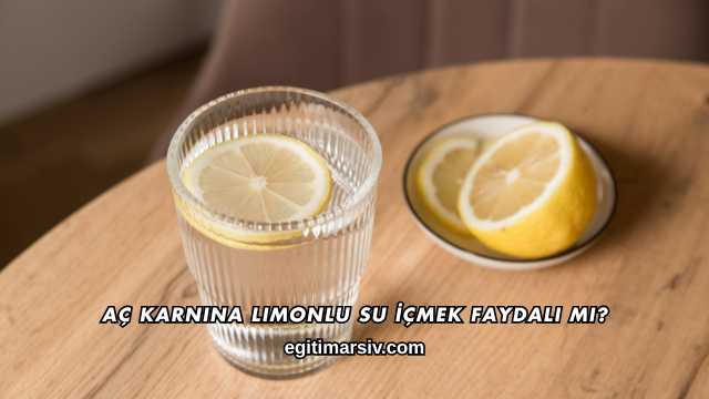 Aç Karnına Limonlu Su İçmek Faydalı mı?