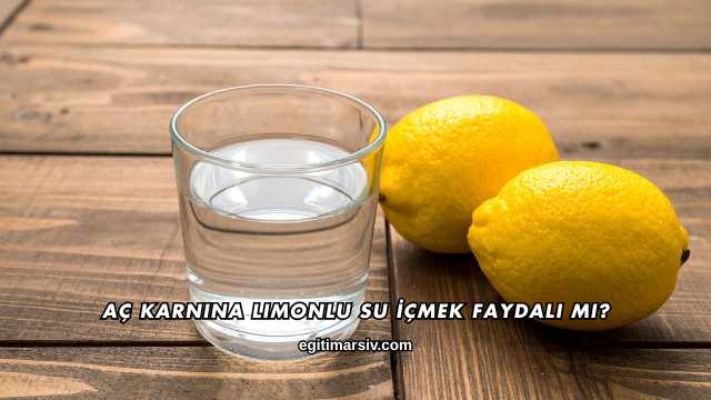 Aç Karnına Limonlu Su İçmek Faydalı mı?