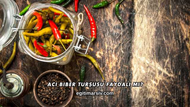 Acı Biber Turşusu Faydalı mı?