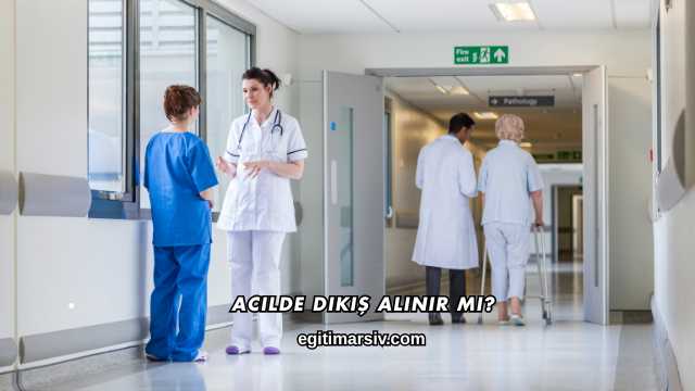 Acilde Dikiş Alınır mı?