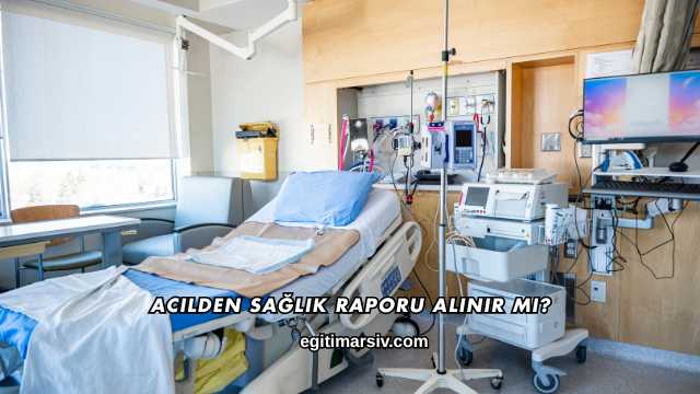 Acilden Sağlık Raporu Alınır mı?