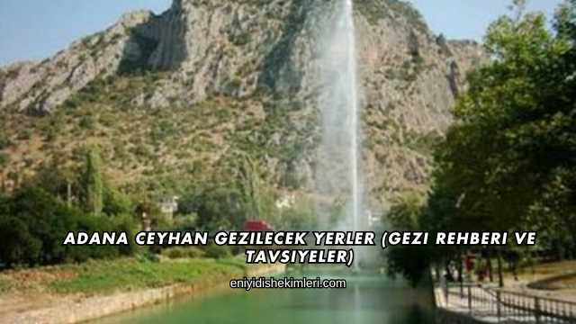 Adana Ceyhan Gezilecek Yerler (Gezi Rehberi ve Tavsiyeler)
