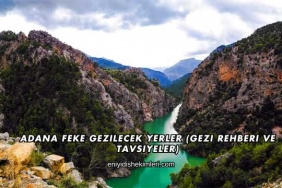 Adana Feke Gezilecek Yerler (Gezi Rehberi ve Tavsiyeler)