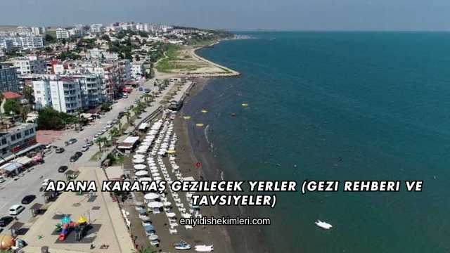 Adana Karataş Gezilecek Yerler (Gezi Rehberi ve Tavsiyeler)