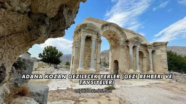 Adana Kozan Gezilecek Yerler (Gezi Rehberi ve Tavsiyeler)