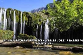 Adana Seyhan Gezilecek Yerler (Gezi Rehberi ve Tavsiyeler)