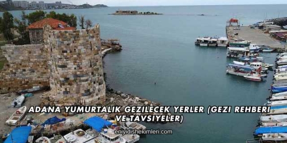 Adana Yumurtalık Gezilecek Yerler (Gezi Rehberi ve Tavsiyeler)