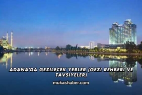 Adana'da Gezilecek Yerler (Gezi Rehberi ve Tavsiyeler)