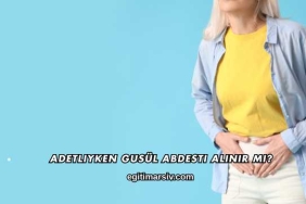 Adetliyken Gusül Abdesti Alınır mı?