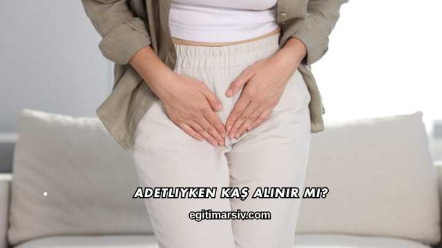 Adetliyken Kaş Alınır mı?