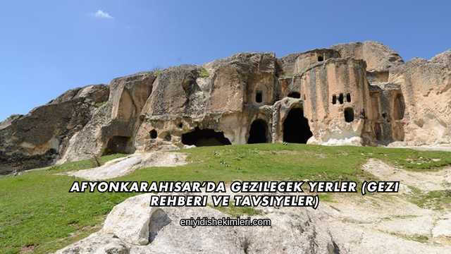 Afyonkarahisar’da Gezilecek Yerler (Gezi Rehberi ve Tavsiyeler)