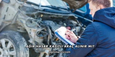 Ağır Hasar Kayıtlı Araç Alınır mı?
