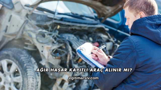 Ağır Hasar Kayıtlı Araç Alınır mı?