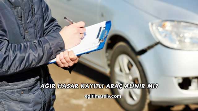 Ağır Hasar Kayıtlı Araç Alınır mı?