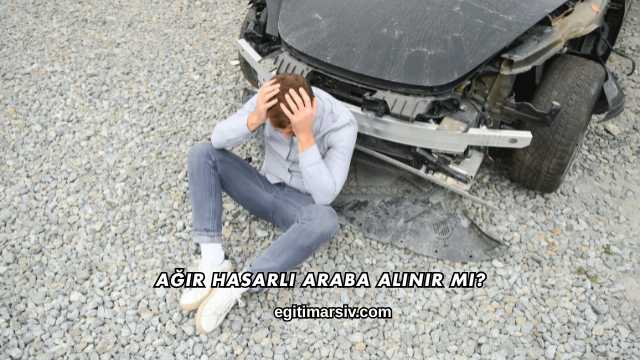 Ağır Hasarlı Araba Alınır mı?