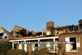 Ağır Hasarlı Binadan Eşya Alınır mı?